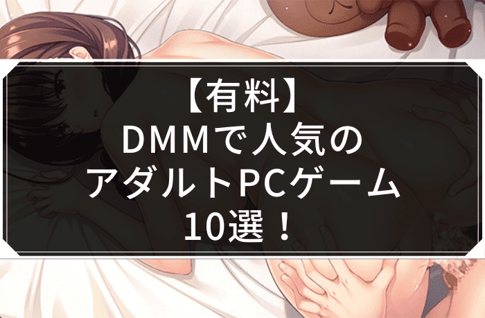 【有料】DMMで人気のアダルトPCゲーム10選！